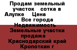 Продам земельный участок 1 сотка в Алупке. › Цена ­ 850 000 - Все города Недвижимость » Земельные участки продажа   . Краснодарский край,Кропоткин г.